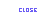 Close